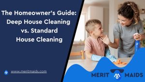merit-maids-the-homeowners-guide-deep-house-cleaning-vs-standard-house-cleaning